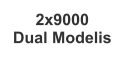 2x9000  Dual Modelis